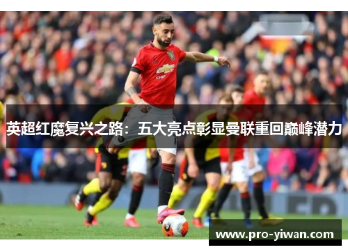 英超红魔复兴之路：五大亮点彰显曼联重回巅峰潜力
