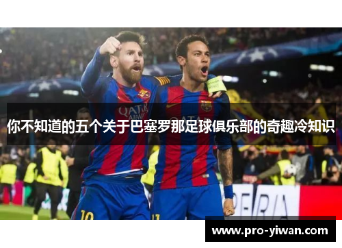 你不知道的五个关于巴塞罗那足球俱乐部的奇趣冷知识