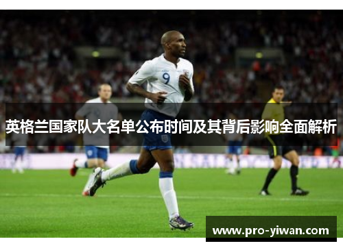 英格兰国家队大名单公布时间及其背后影响全面解析