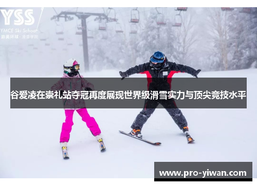 谷爱凌在崇礼站夺冠再度展现世界级滑雪实力与顶尖竞技水平