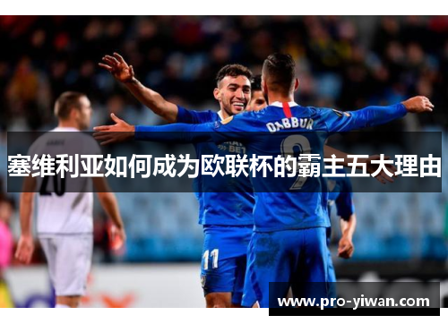 塞维利亚如何成为欧联杯的霸主五大理由 塞维利亚如何成为欧联杯的霸主五大理由