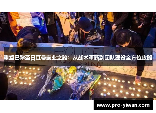 重塑巴黎圣日耳曼霸业之路：从战术革新到团队建设全方位攻略