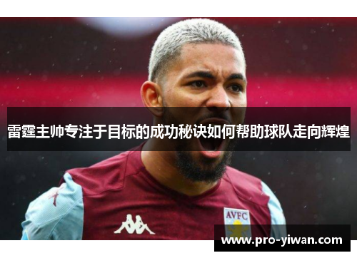 雷霆主帅专注于目标的成功秘诀如何帮助球队走向辉煌