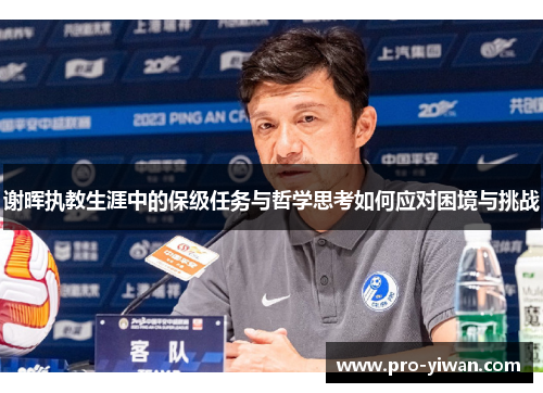 谢晖执教生涯中的保级任务与哲学思考如何应对困境与挑战