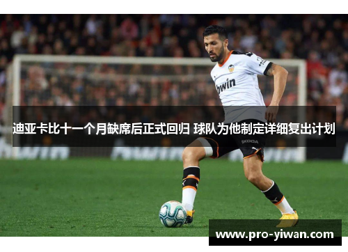 迪亚卡比十一个月缺席后正式回归 球队为他制定详细复出计划