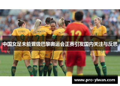 中国女足未能晋级巴黎奥运会正赛引发国内关注与反思