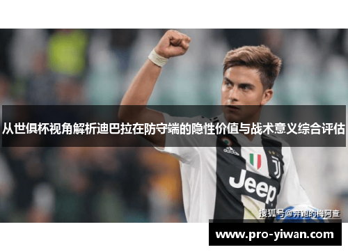从世俱杯视角解析迪巴拉在防守端的隐性价值与战术意义综合评估