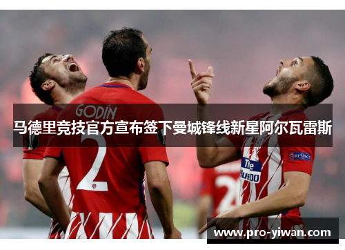 马德里竞技官方宣布签下曼城锋线新星阿尔瓦雷斯