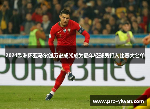 2024欧洲杯亚马尔创历史成就成为最年轻球员打入比赛大名单